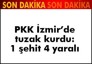 PKK İzmir de tuzak kurdu: 1 şehit, 4 yaralı